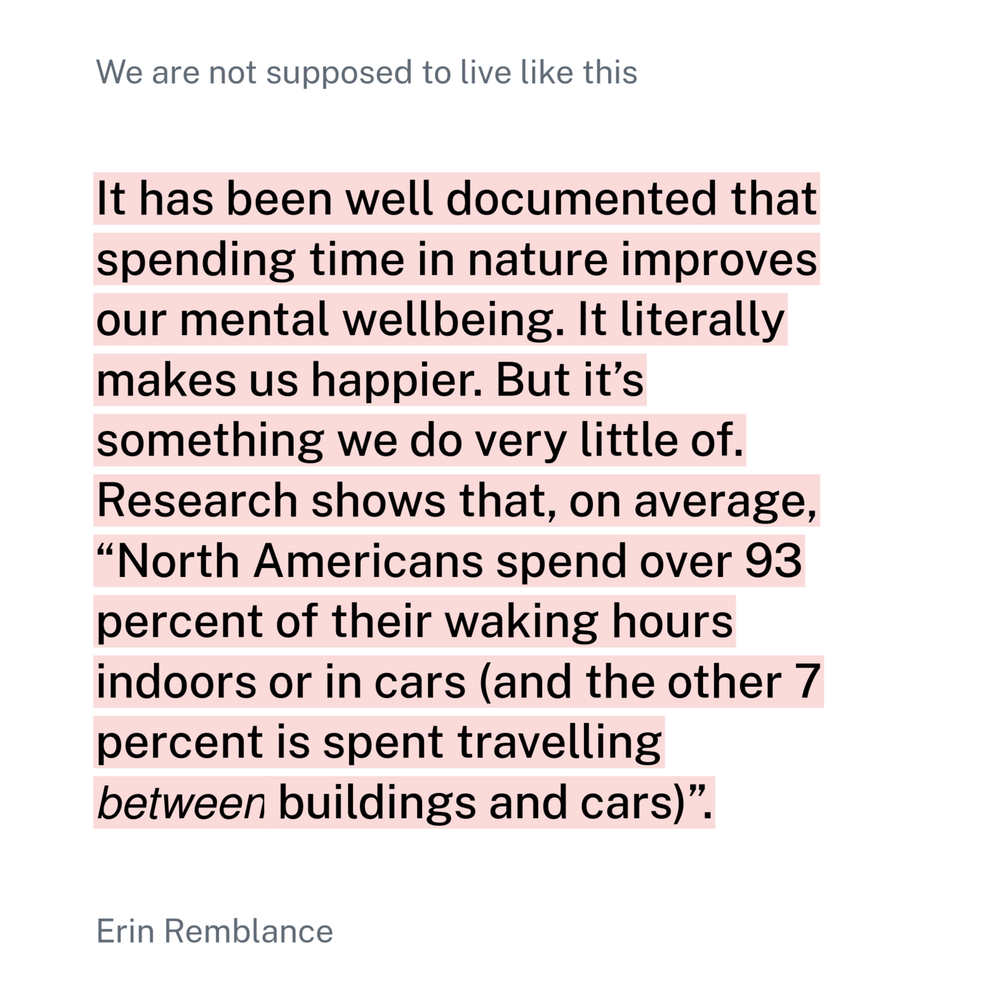It has been well documented that spending time in nature improves our mental wellbeing. It literally makes us happier. But it’s something we do very little of. Research shows that, on average, “North Americans spend over 93 percent of their waking hours indoors or in cars (and the other 7 percent is spent travelling between buildings and cars)”.